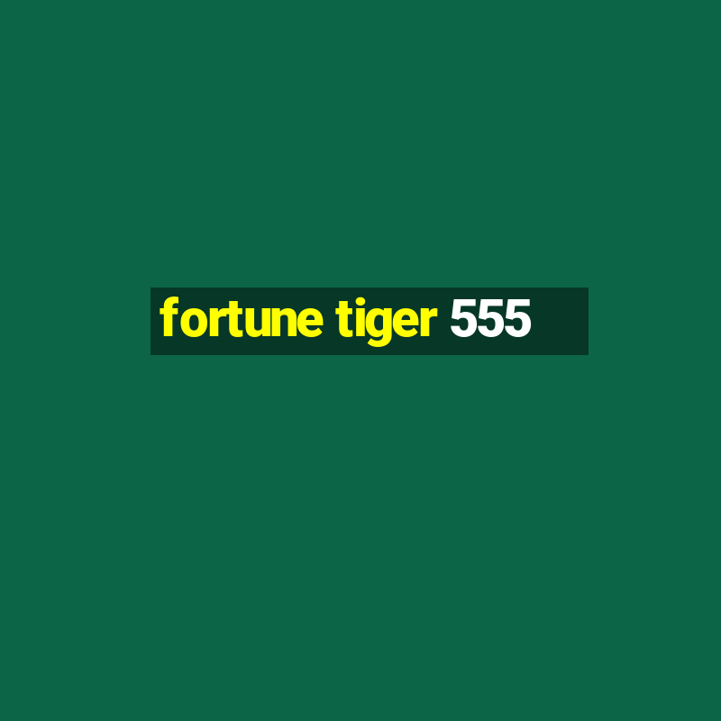 fortune tiger 555