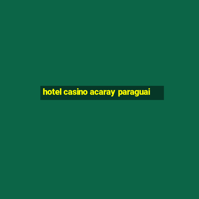 hotel casino acaray paraguai