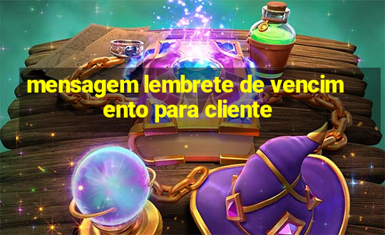 mensagem lembrete de vencimento para cliente