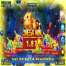 vai de bet é brasileira