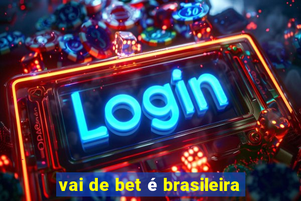 vai de bet é brasileira