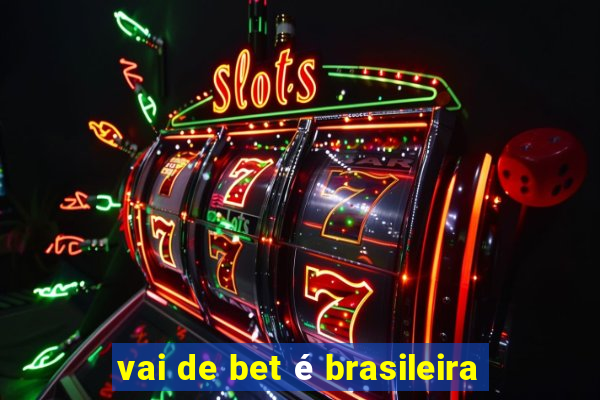 vai de bet é brasileira