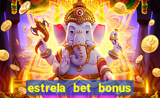 estrela bet bonus primeiro deposito