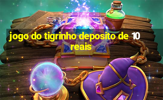 jogo do tigrinho deposito de 10 reais