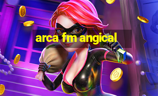 arca fm angical