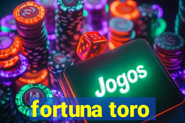 fortuna toro