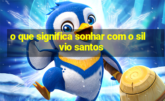 o que significa sonhar com o silvio santos