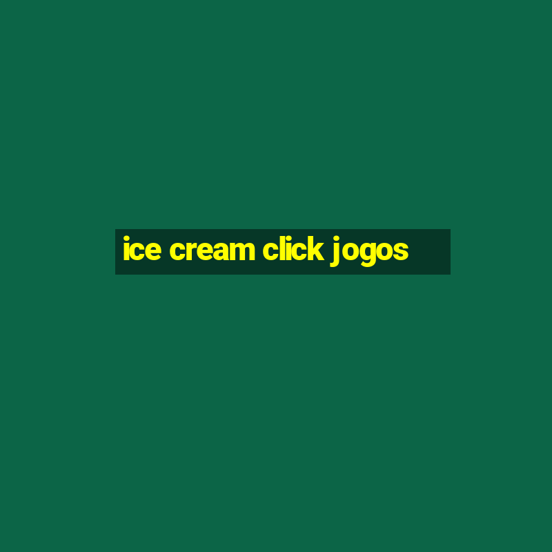 ice cream click jogos