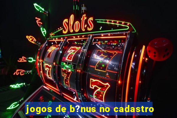 jogos de b?nus no cadastro