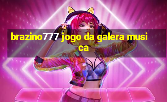 brazino777 jogo da galera musica