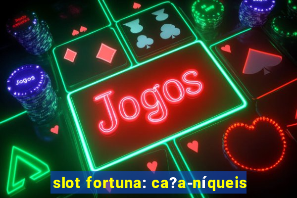 slot fortuna: ca?a-níqueis