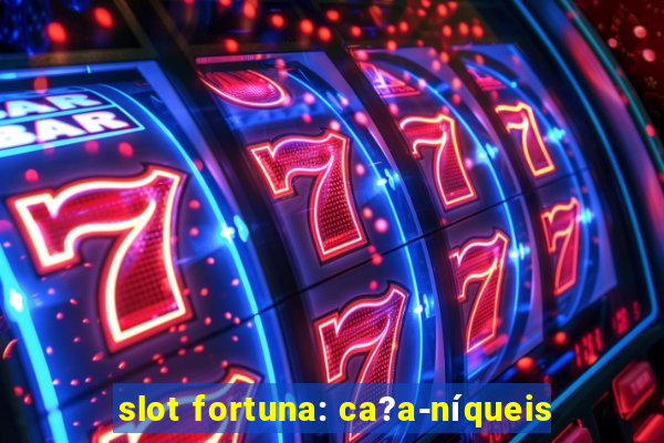 slot fortuna: ca?a-níqueis