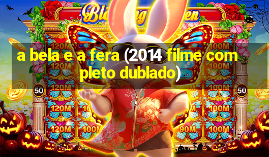 a bela e a fera (2014 filme completo dublado)