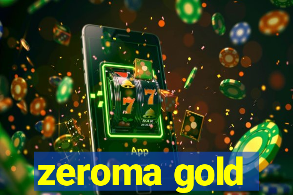 zeroma gold