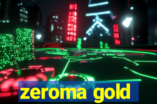 zeroma gold