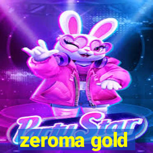 zeroma gold