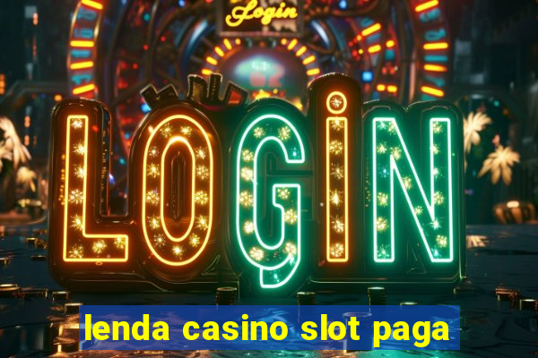 lenda casino slot paga