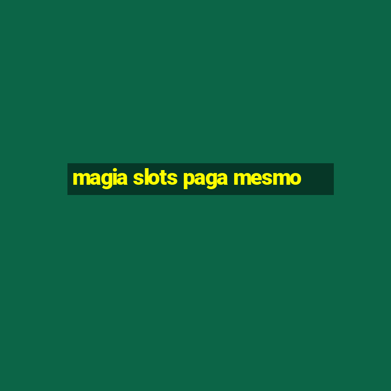 magia slots paga mesmo