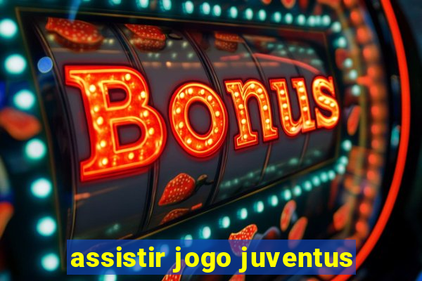 assistir jogo juventus