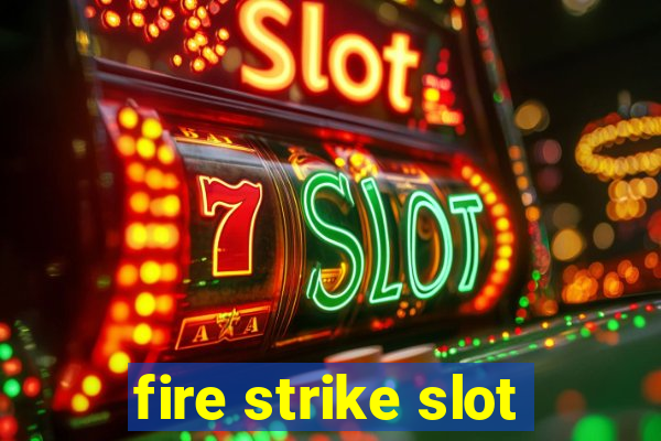 fire strike slot