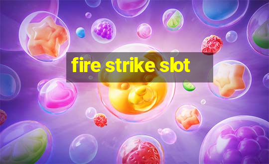 fire strike slot