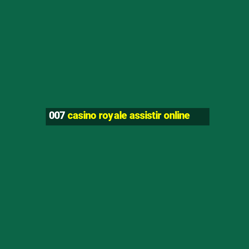 007 casino royale assistir online