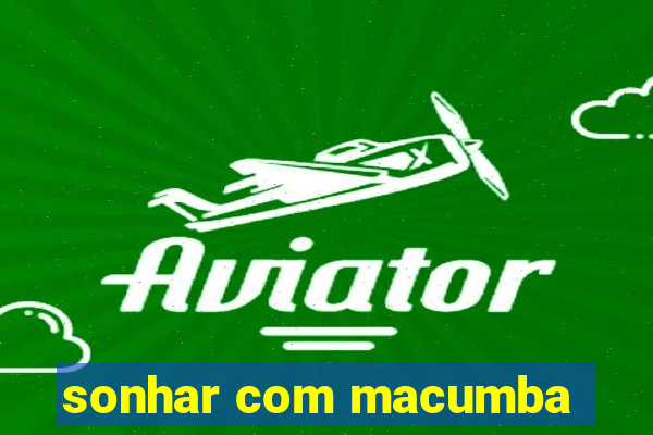 sonhar com macumba