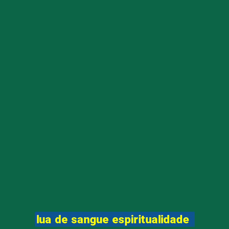 lua de sangue espiritualidade