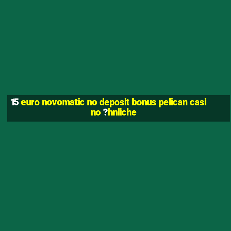 15 euro novomatic no deposit bonus pelican casino ?hnliche