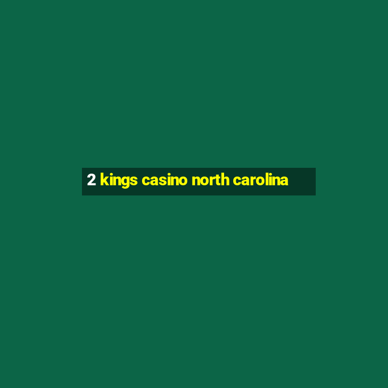 2 kings casino north carolina