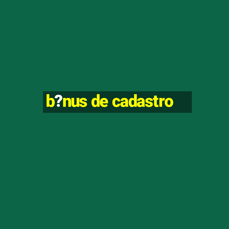 b?nus de cadastro