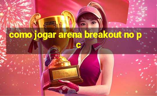 como jogar arena breakout no pc