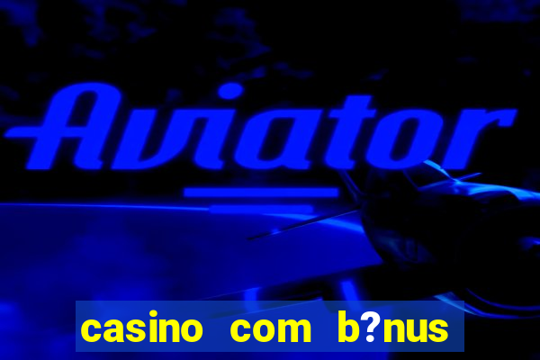 casino com b?nus de depósito