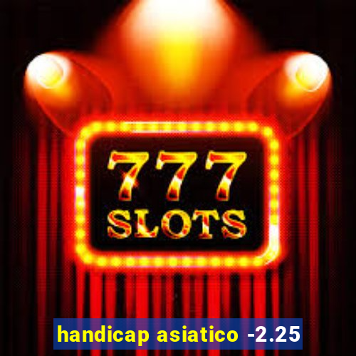 handicap asiatico -2.25