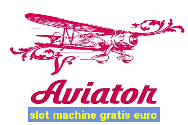 slot machine gratis euro