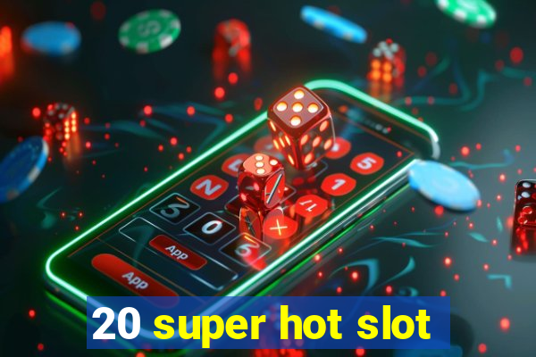 20 super hot slot