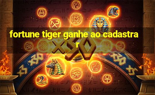 fortune tiger ganhe ao cadastrar