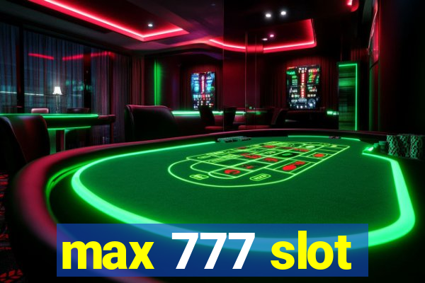 max 777 slot