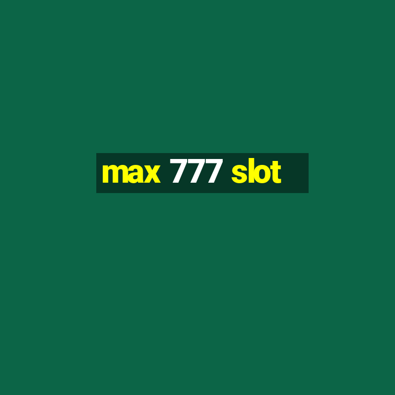 max 777 slot