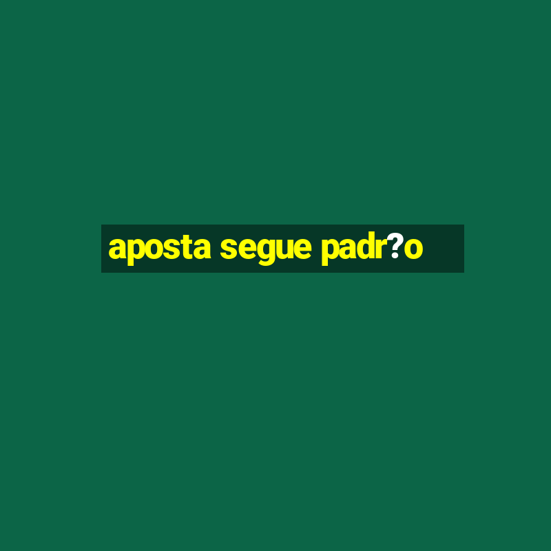 aposta segue padr?o