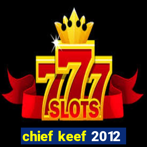 chief keef 2012