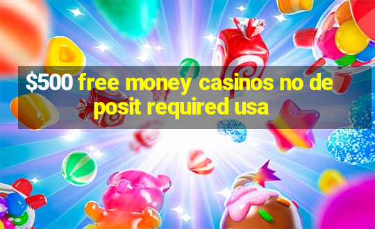 $500 free money casinos no deposit required usa