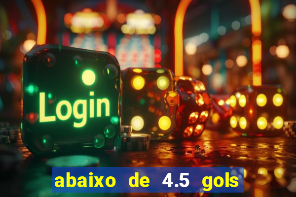 abaixo de 4.5 gols o que significa