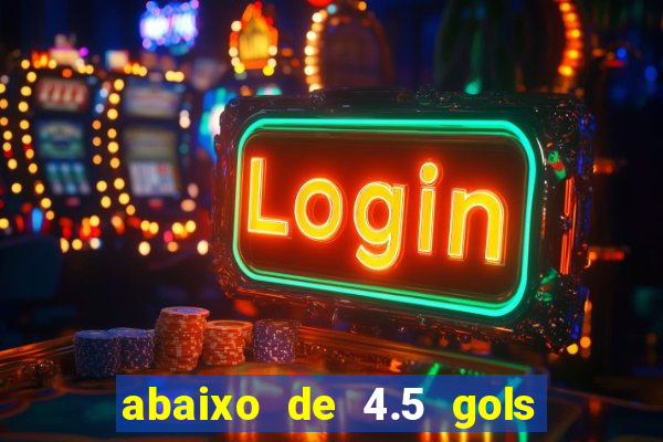 abaixo de 4.5 gols o que significa