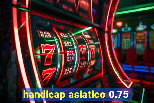 handicap asiatico 0.75