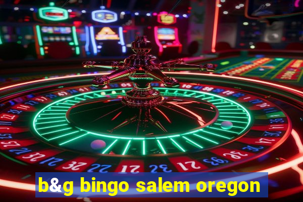 b&g bingo salem oregon