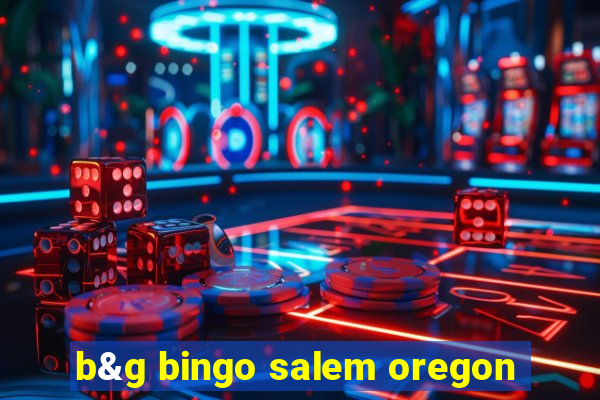 b&g bingo salem oregon