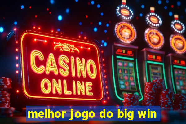 melhor jogo do big win