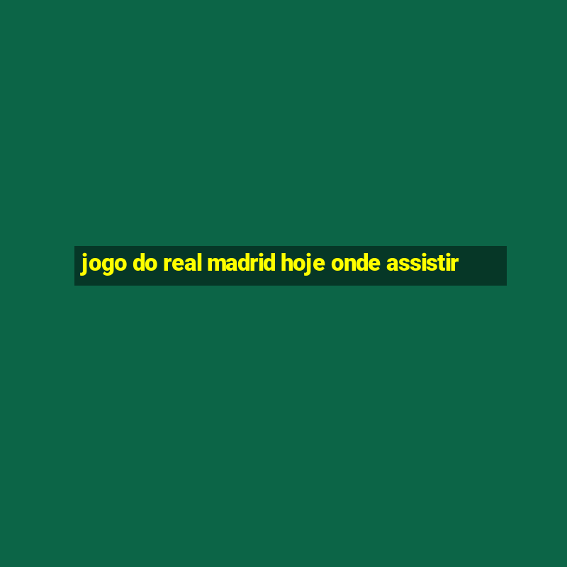 jogo do real madrid hoje onde assistir