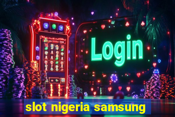 slot nigeria samsung